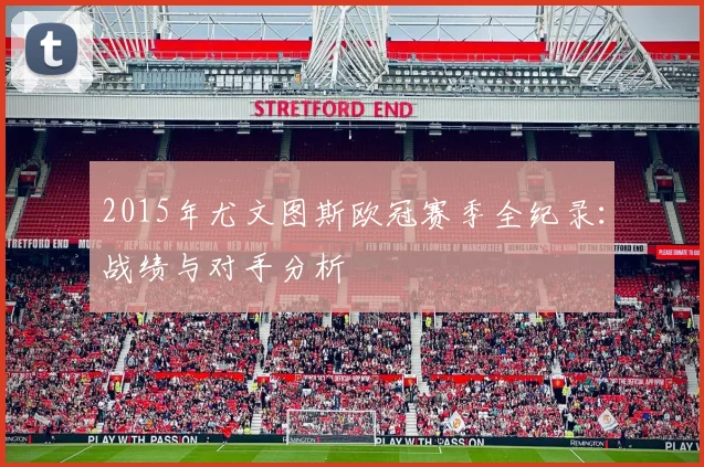 2015年尤文图斯欧冠赛季全纪录：战绩与对手分析