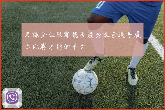 足球企业联赛能否成为业余选手展示比赛才能的平台