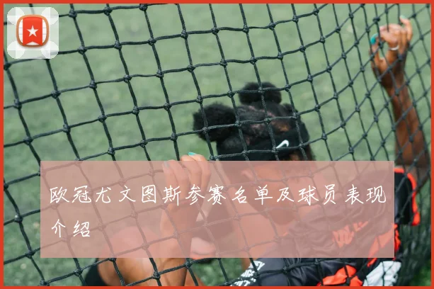 欧冠尤文图斯参赛名单及球员表现介绍