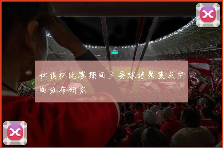 世俱杯比赛期间主要球迷聚集点空间分布研究